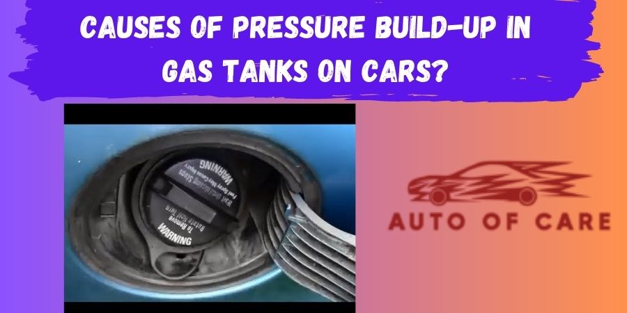 Causes of Pressure Build-Up in Gas Tanks on Cars?