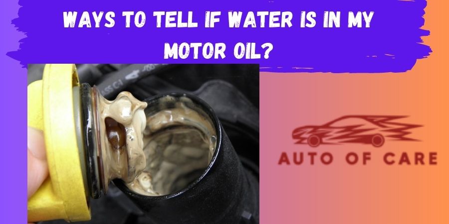 Ways to tell if Water is in my motor oil?